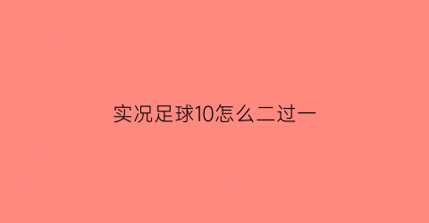 实况足球10怎么二过一(实况足球10操作技巧)