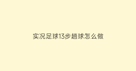 实况足球13步趟球怎么做(实况足球十三秒定律)