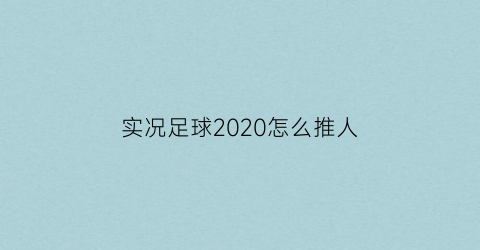 实况足球2020怎么推人(实况足球如何拖动球员位置)