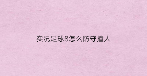 实况足球8怎么防守撞人(实况足球8怎么防守撞人球员)