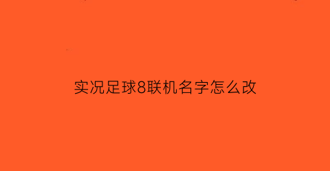 实况足球8联机名字怎么改(实况足球8可以互联网联机吗)