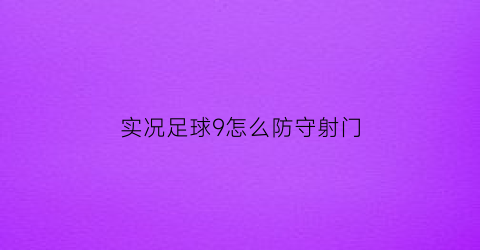 实况足球9怎么防守射门(实况足球如何防守任意球)