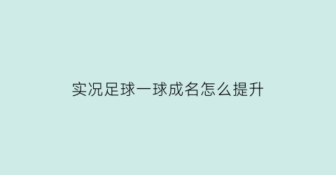 实况足球一球成名怎么提升(实况足球一球成名要求)