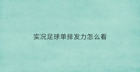 实况足球单排发力怎么看(实况足球怎么排阵容)