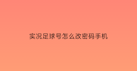 实况足球号怎么改密码手机(实况足球手游改密码)