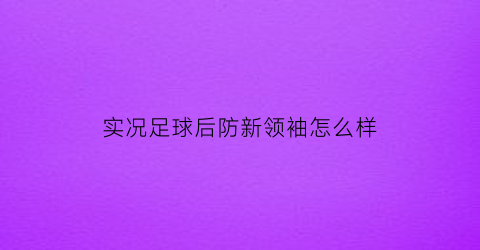 实况足球后防新领袖怎么样(实况足球后防线防不住人)