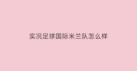 实况足球国际米兰队怎么样(实况足球国际米兰球员能力值)