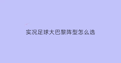 实况足球大巴黎阵型怎么选(实况足球2021大巴黎阵容)