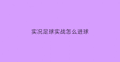 实况足球实战怎么进球(实况足球手游进攻教学)