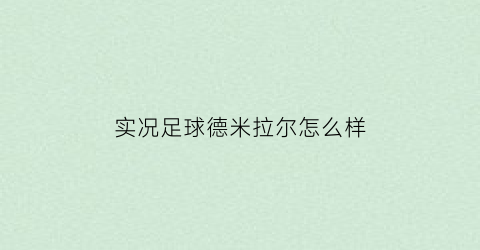 实况足球德米拉尔怎么样(实况足球拉米雷斯)