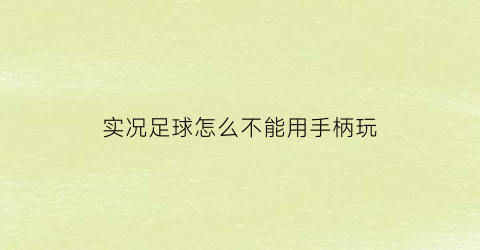 实况足球怎么不能用手柄玩(实况足球连不上手柄)