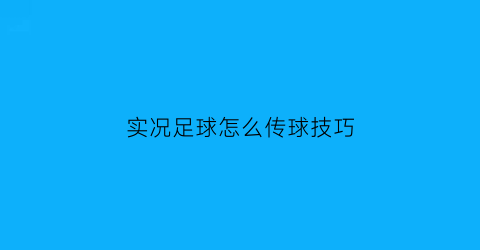 实况足球怎么传球技巧(实况足球如何传球后让其他球员往前跑)