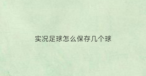 实况足球怎么保存几个球(实况足球2020保存进球)