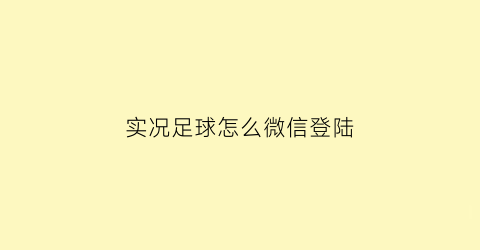 实况足球怎么微信登陆(实况足球怎么切换微信账号)