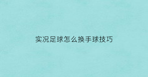 实况足球怎么换手球技巧(实况足球怎么换足球)