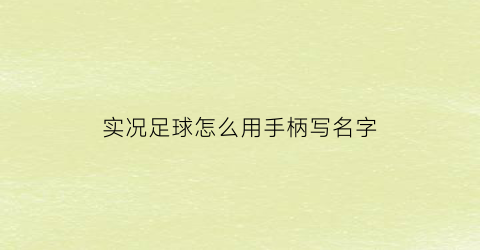 实况足球怎么用手柄写名字(实况足球如何用手柄)