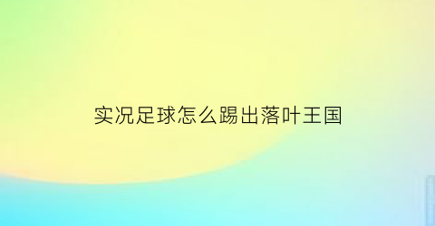 实况足球怎么踢出落叶王国(实况足球落叶求射门)