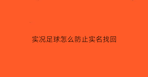 实况足球怎么防止实名找回(实况足球实名了怎么找回)