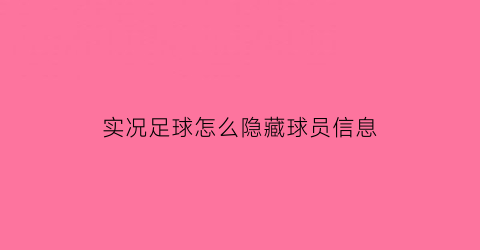 实况足球怎么隐藏球员信息(实况足球隐藏技巧)