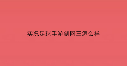 实况足球手游剑网三怎么样(实况足球手游评测)