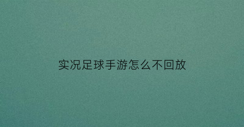 实况足球手游怎么不回放(实况足球怎么结束回放)