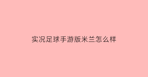 实况足球手游版米兰怎么样(实况足球手游米兰在哪)