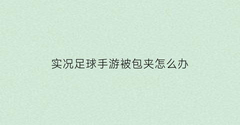 实况足球手游被包夹怎么办(实况足球手游背包在哪)