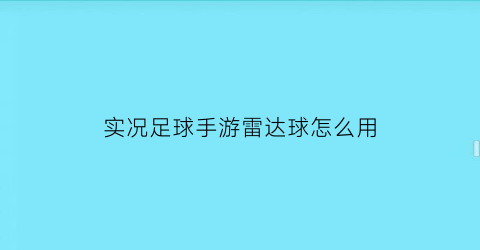 实况足球手游雷达球怎么用(实况足球雷达图)