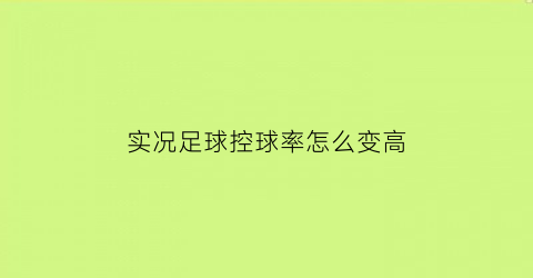 实况足球控球率怎么变高(实况足球控球率怎么变高了)