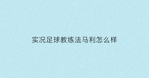 实况足球教练法马利怎么样(实况足球巴黎教练)