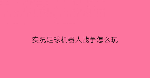 实况足球机器人战争怎么玩(实况足球人机怎么打)