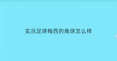 实况足球梅西的角球怎么样(实况足球适合梅西的阵型)