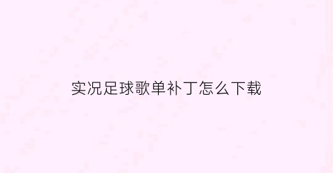 实况足球歌单补丁怎么下载(实况足球2021音乐包)