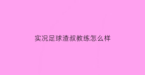 实况足球渣叔教练怎么样(实况足球渣叔433和瓜帅433)