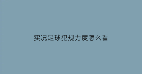 实况足球犯规力度怎么看(实况足球2021违反了)