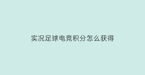 实况足球电竞积分怎么获得(实况足球电竞积分怎么获得的)