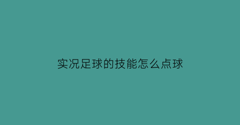 实况足球的技能怎么点球(实况足球点球技巧)