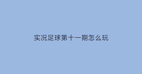 实况足球第十一期怎么玩(实况足球十一幸运挑战赛)