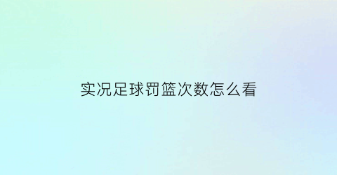 实况足球罚篮次数怎么看(实况足球罚任意球技巧)