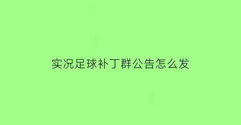 实况足球补丁群公告怎么发(实况足球自己做补丁)