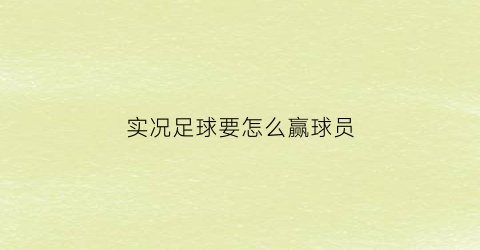 实况足球要怎么赢球员(实况足球的球员技巧)