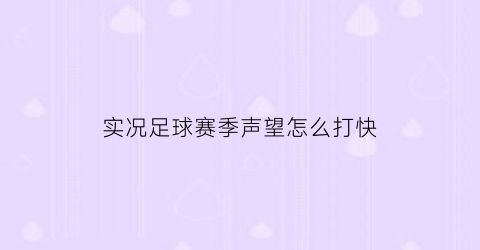 实况足球赛季声望怎么打快(实况足球赛季声望怎么快速提升)