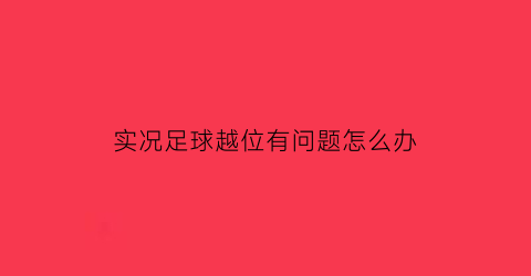 实况足球越位有问题怎么办(实况足球总是越位)