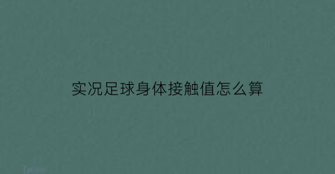 实况足球身体接触值怎么算(实况足球怎么身体冲撞)