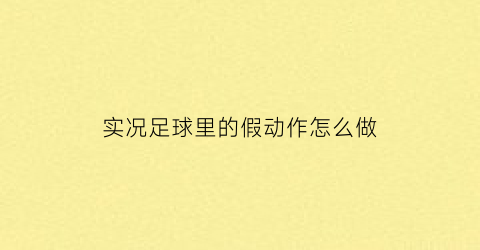 实况足球里的假动作怎么做(实况足球手游假动作教程)