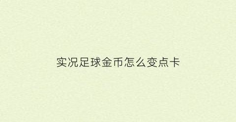 实况足球金币怎么变点卡(实况足球金币怎么转成点卡)