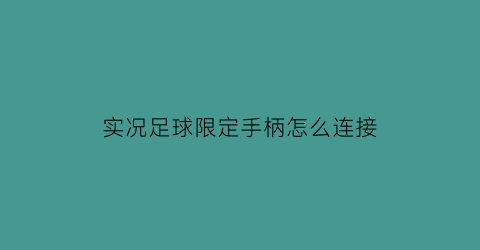 实况足球限定手柄怎么连接(实况足球游戏手柄怎么设置)