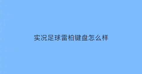 实况足球雷柏键盘怎么样(实况足球键盘怎么花式)