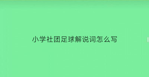 小学社团足球解说词怎么写(小学足球社团活动)