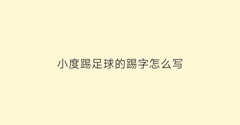 小度踢足球的踢字怎么写(踢球的踢字怎么写啊)